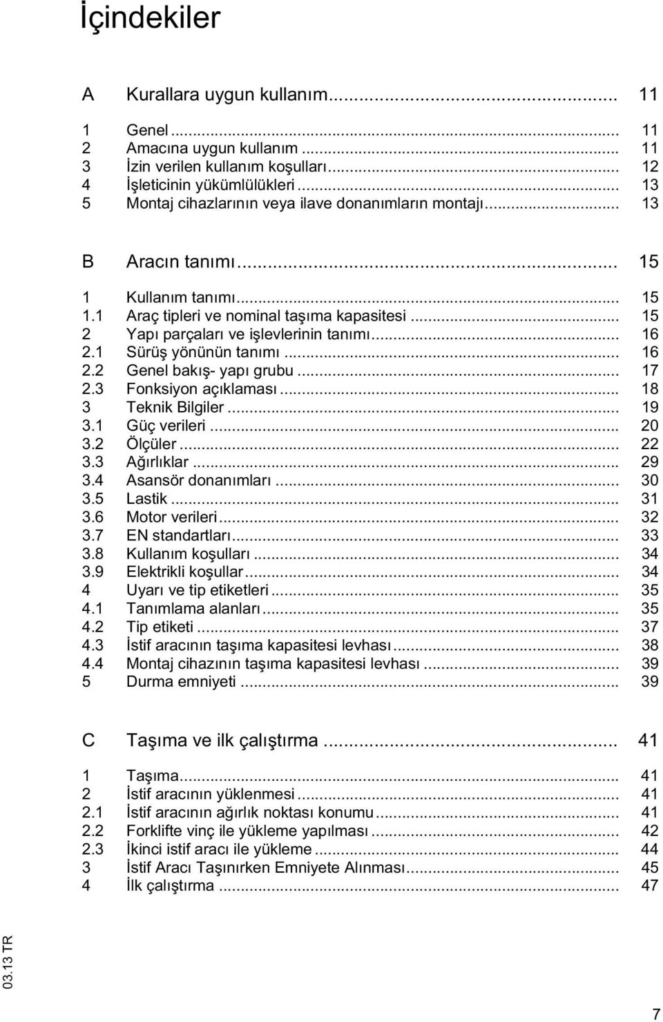 .. 16 2.1 Sürü yönünün anımı... 16 2.2 Genel bakı - yapı grubu... 17 2.3 Fonksiyon açıklaması... 18 3 Teknik Bilgiler... 19 3.1 Güç verileri... 20 3.2 Ölçüler... 22 3.3 A ırlıklar... 29 3.