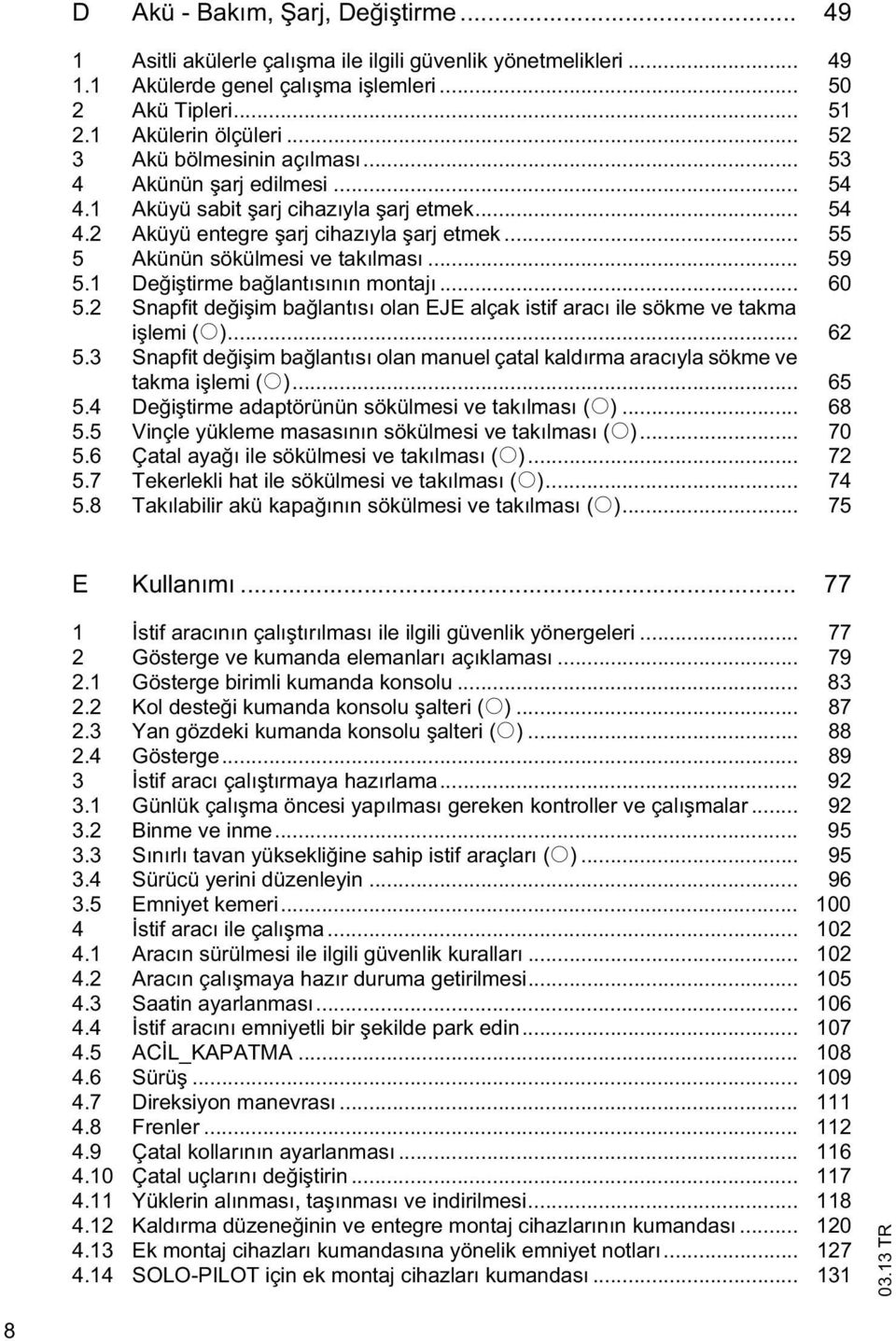 1 De i irme ba lanısının monajı... 60 5.2 Snapfi de i im ba lanısı olan EJE alçak isif aracı ile sökme ve akma i lemi (o)... 62 5.