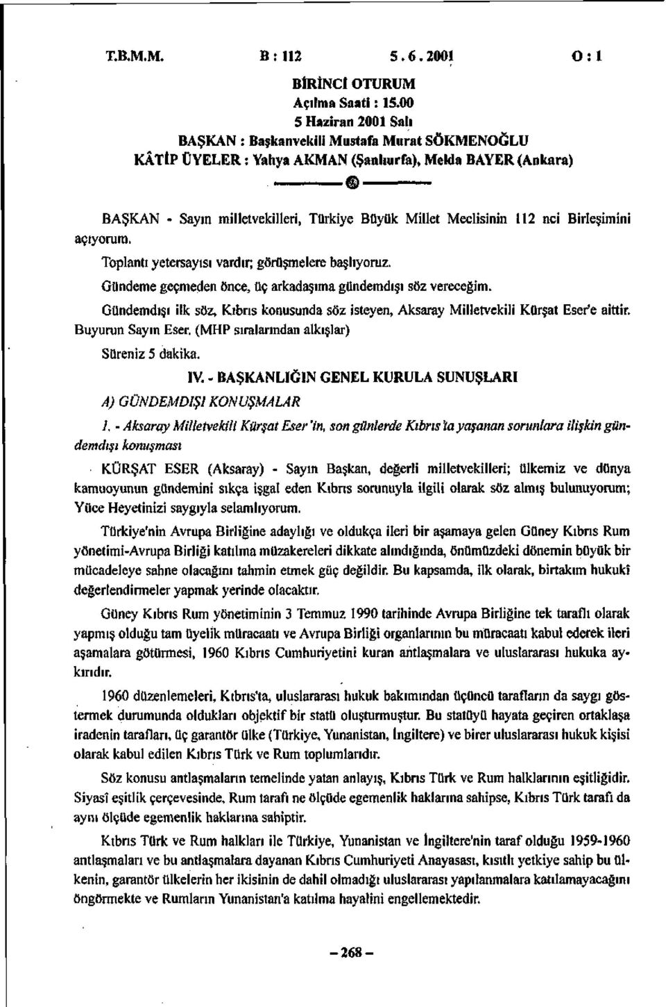 Gündeme geçmeden Ünce, üç arkadaşıma gündemdışı söz vereceğim. Gündemdışı ilk söz, Kıbrıs konusunda söz isteyen, Aksaray Milletvekili Kürşat Esefe aittir. Buyurun Sayın Eser.