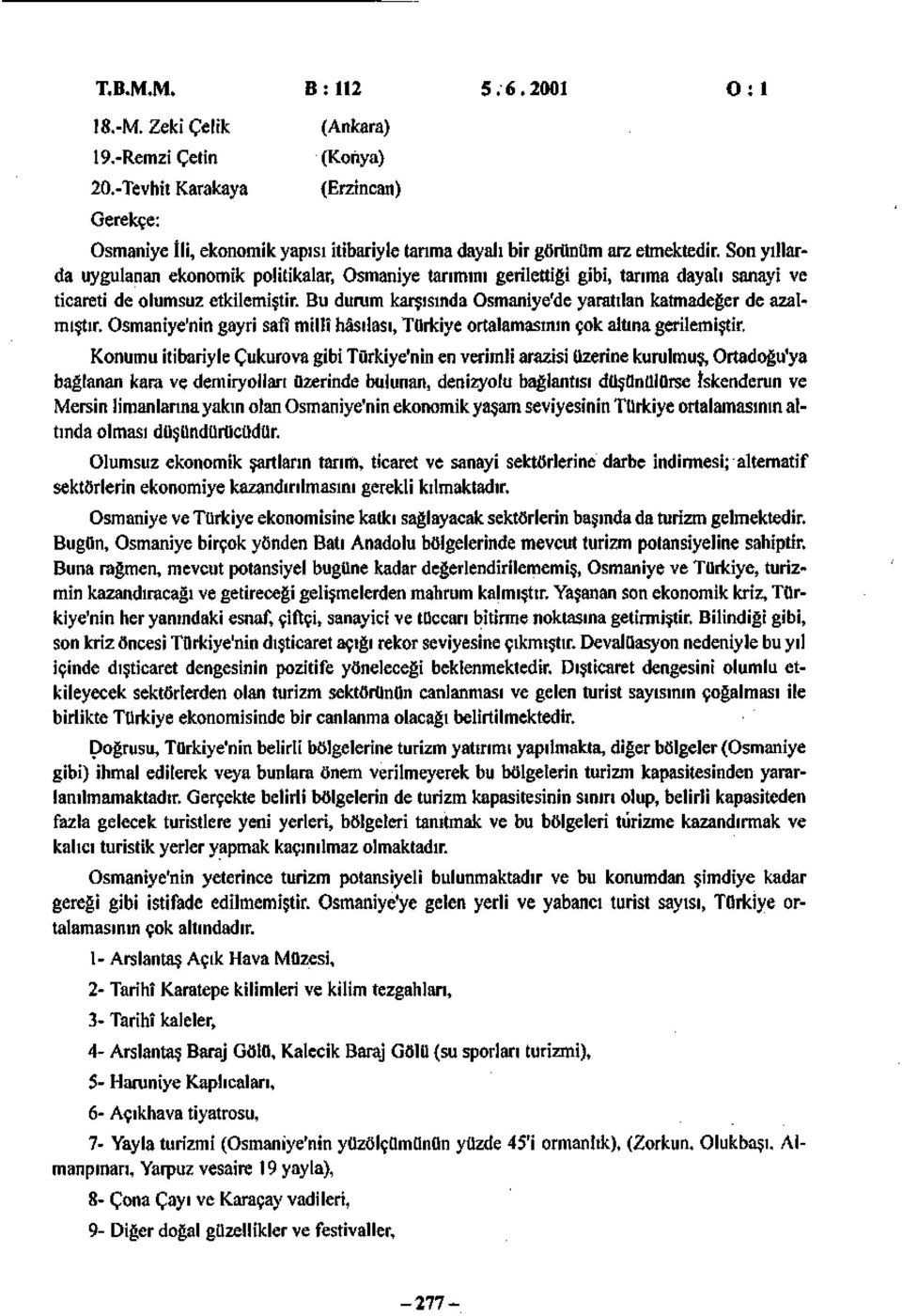 Son yıllarda uygulanan ekonomik politikalar, Osmaniye tarımım gerilettiği gibi, tarıma dayalı sanayi ve ticareti de olumsuz etkilemiştir.