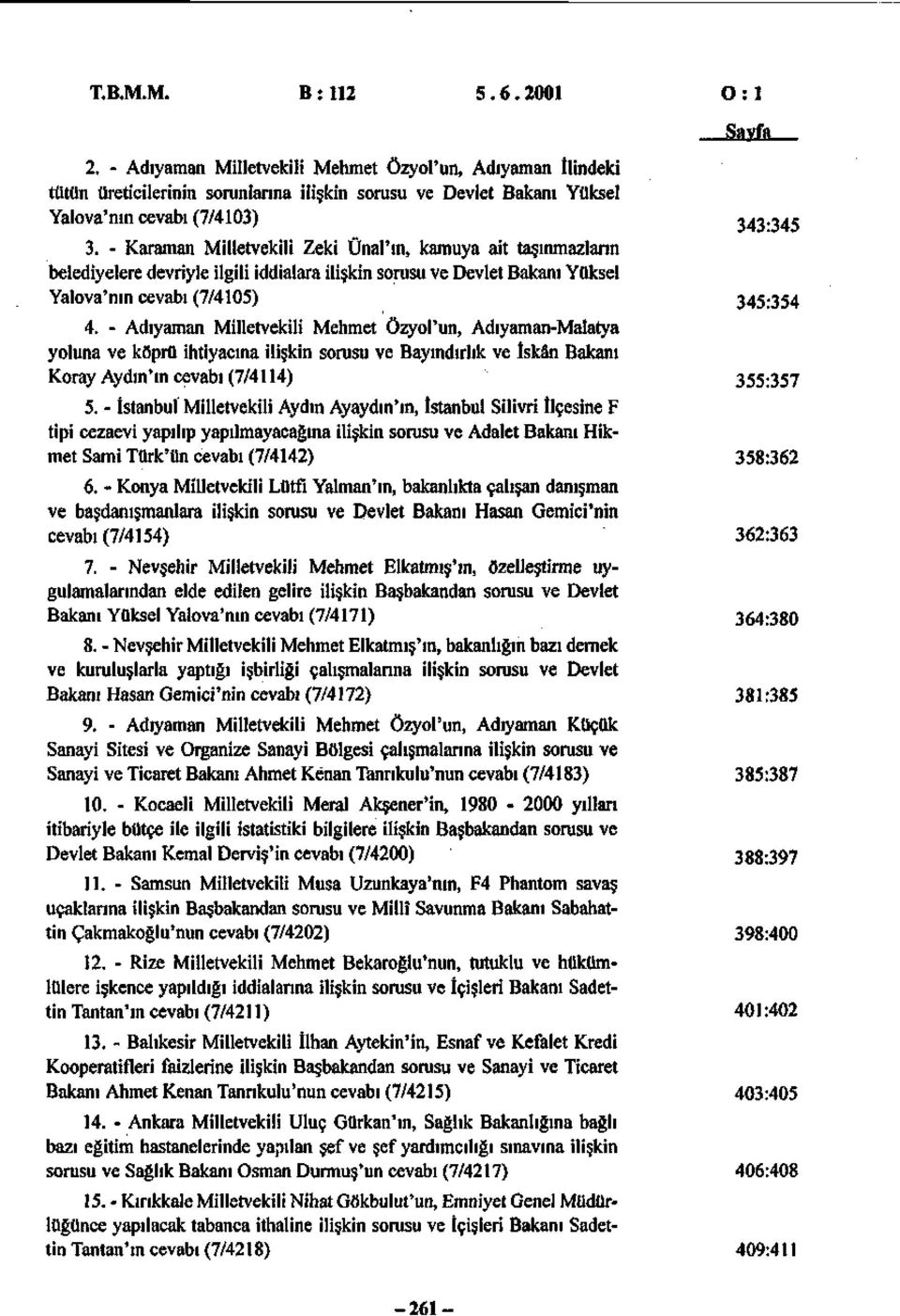 - Karaman Milletvekili Zeki Ünal'ın, kamuya ait taşınmazların belediyelere devriyle ilgili iddialara ilişkin sorusu ve Devlet Bakanı Yüksel Yalova'nın cevabı (7/4105) 345:354 4.