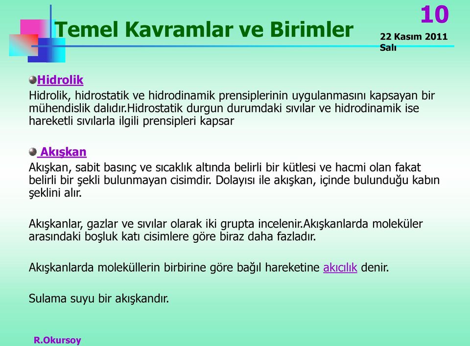 ve hacmi olan fakat belirli bir şekli bulunmayan cisimdir. Dolayısı ile akışkan, içinde bulunduğu kabın şeklini alır.