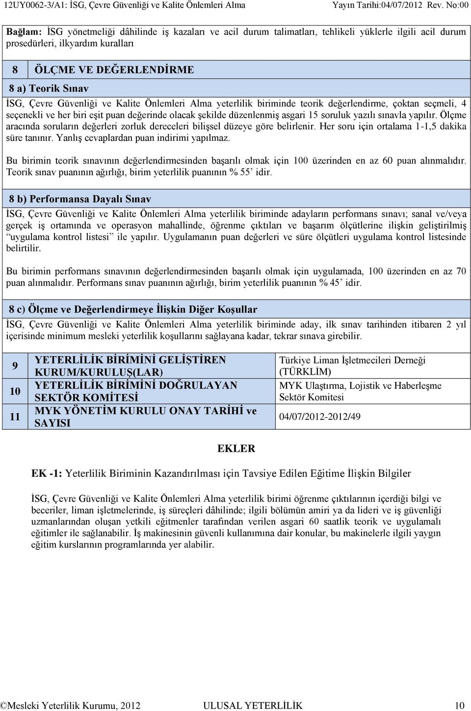 değerinde olacak şekilde düzenlenmiş asgari 15 soruluk yazılı sınavla yapılır. Ölçme aracında soruların değerleri zorluk dereceleri bilişsel düzeye göre belirlenir.