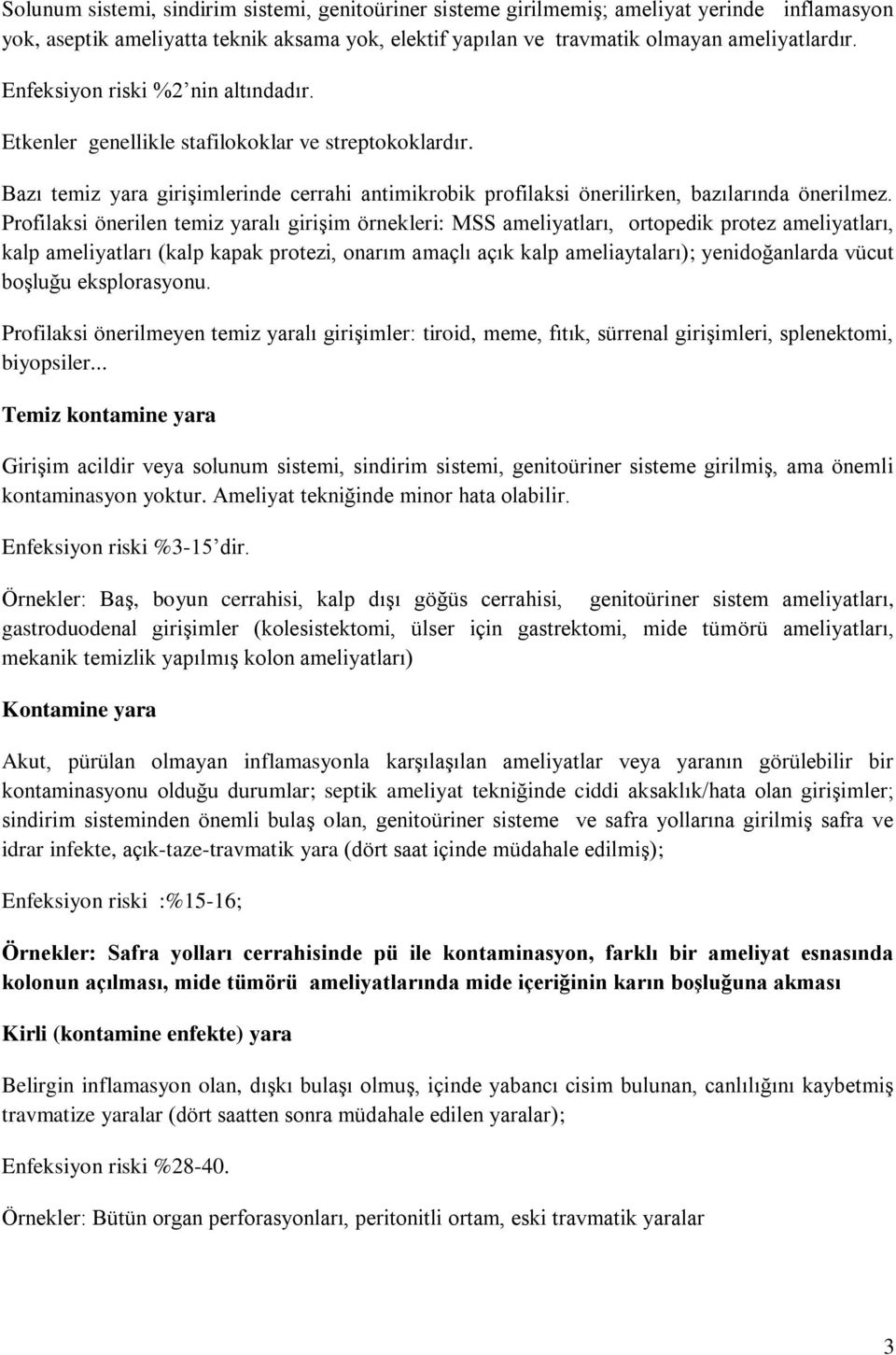 Profilaksi önerilen temiz yaralı girişim örnekleri: MSS ameliyatları, ortopedik protez ameliyatları, kalp ameliyatları (kalp kapak protezi, onarım amaçlı açık kalp ameliaytaları); yenidoğanlarda