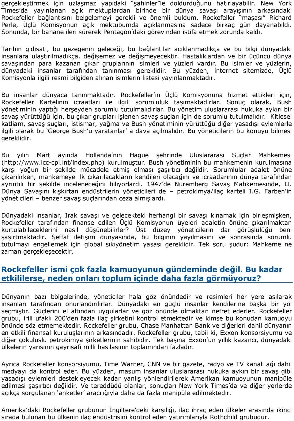 Rockefeller maşasõ Richard Perle, Üçlü Komisyonun açõk mektubumda açõklanmasõna sadece birkaç gün dayanabildi. Sonunda, bir bahane ileri sürerek Pentagon daki görevinden istifa etmek zorunda kaldõ.