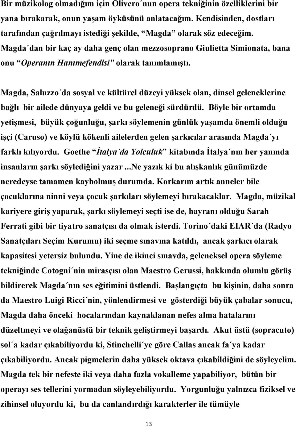 Magda dan bir kaç ay daha genç olan mezzosoprano Giulietta Simionata, bana onu Operanın Hanımefendisi olarak tanımlamıştı.