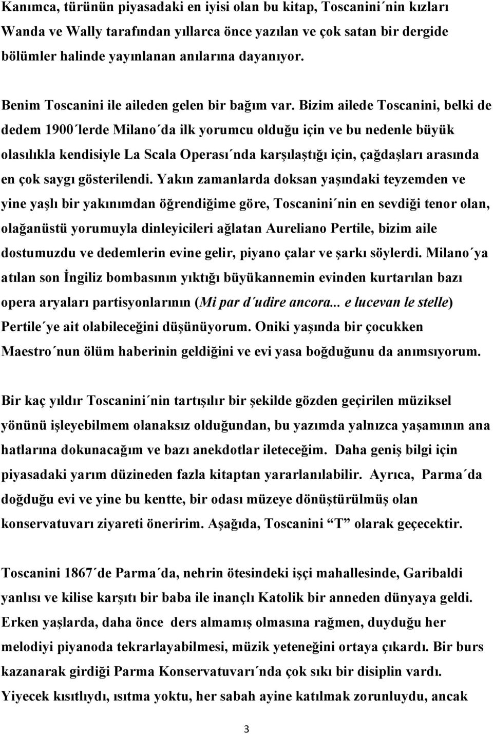 Bizim ailede Toscanini, belki de dedem 1900 lerde Milano da ilk yorumcu olduğu için ve bu nedenle büyük olasılıkla kendisiyle La Scala Operası nda karşılaştığı için, çağdaşları arasında en çok saygı