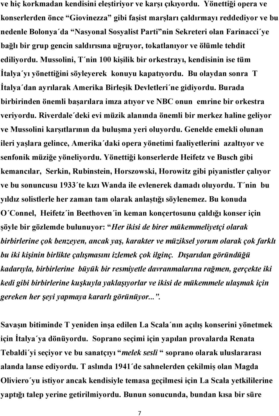 saldırısına uğruyor, tokatlanıyor ve ölümle tehdit ediliyordu. Mussolini, T nin 100 kişilik bir orkestrayı, kendisinin ise tüm İtalya yı yönettiğini söyleyerek konuyu kapatıyordu.