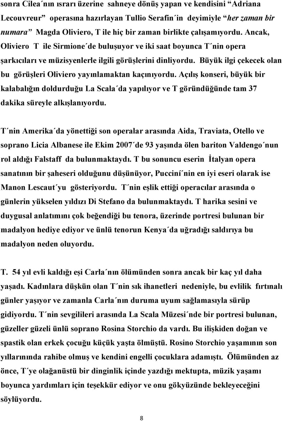 Büyük ilgi çekecek olan bu görüşleri Oliviero yayınlamaktan kaçınıyordu. Açılış konseri, büyük bir kalabalığın doldurduğu La Scala da yapılıyor ve T göründüğünde tam 37 dakika süreyle alkışlanıyordu.