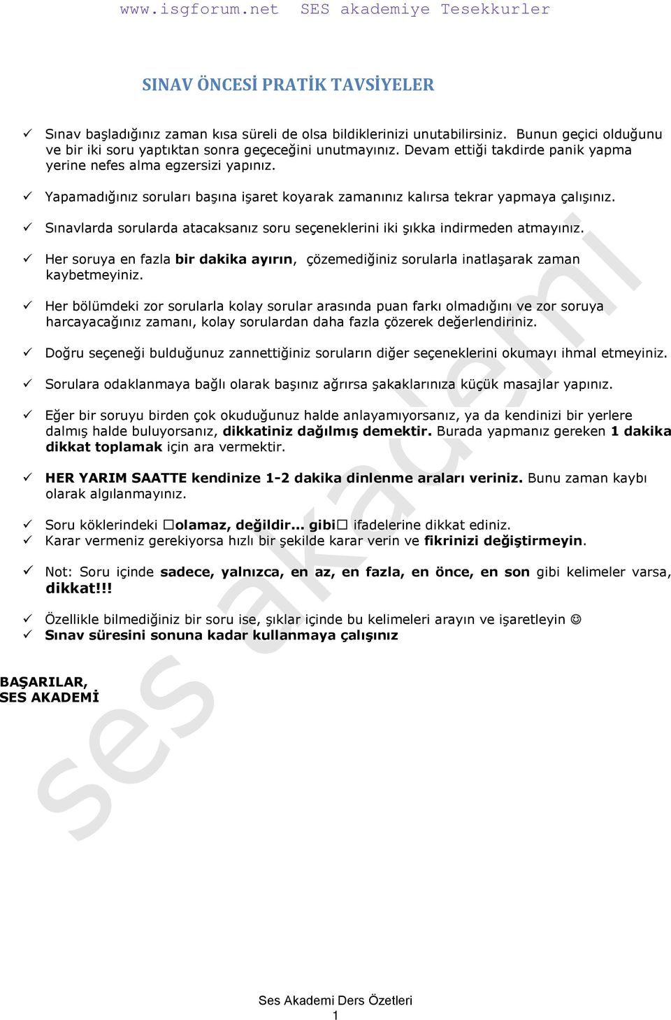 Sınavlarda sorularda atacaksanız soru seçeneklerini iki şıkka indirmeden atmayınız. Her soruya en fazla bir dakika ayırın, çözemediğiniz sorularla inatlaşarak zaman kaybetmeyiniz.