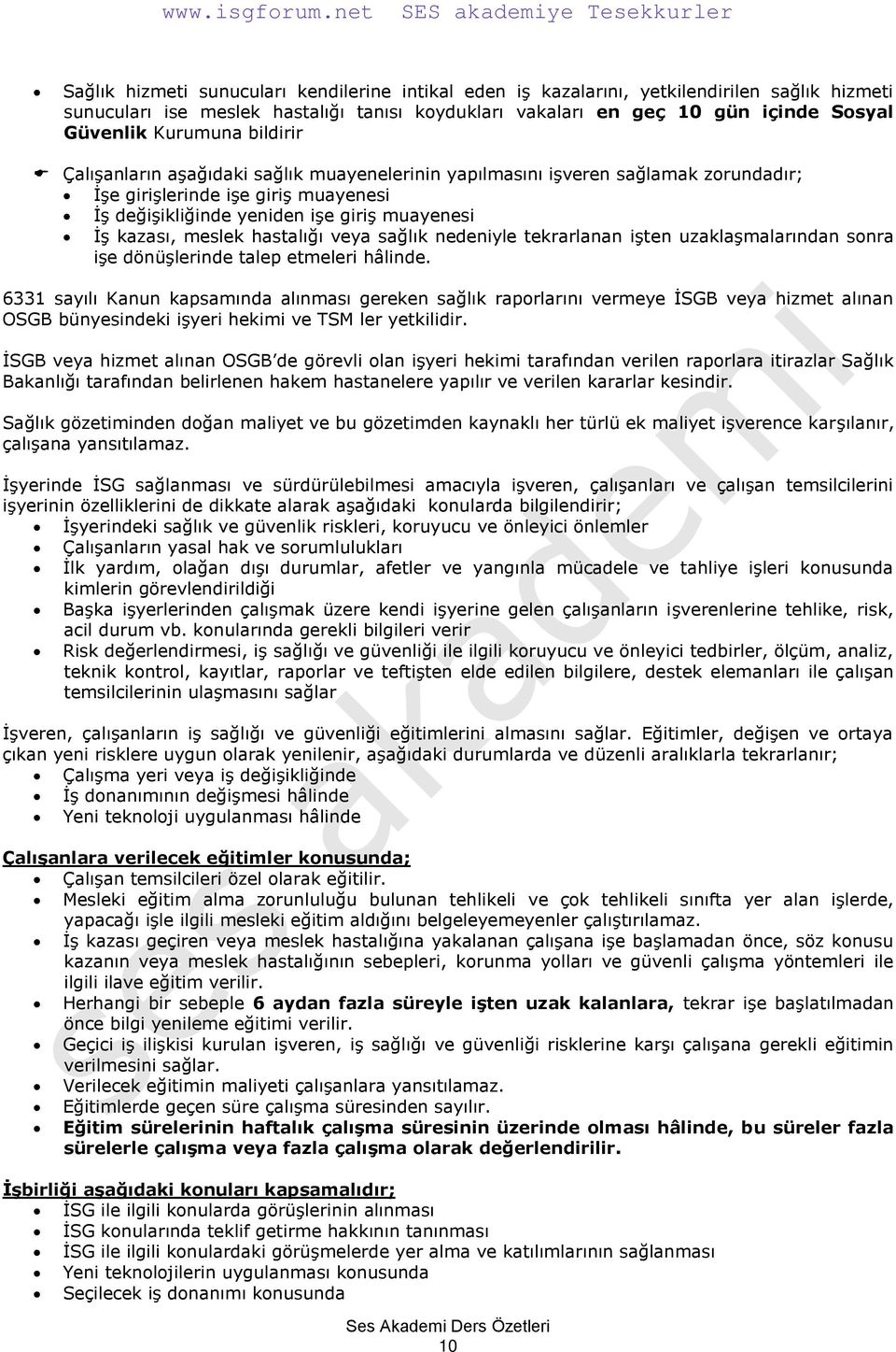 meslek hastalığı veya sağlık nedeniyle tekrarlanan işten uzaklaşmalarından sonra işe dönüşlerinde talep etmeleri hâlinde.