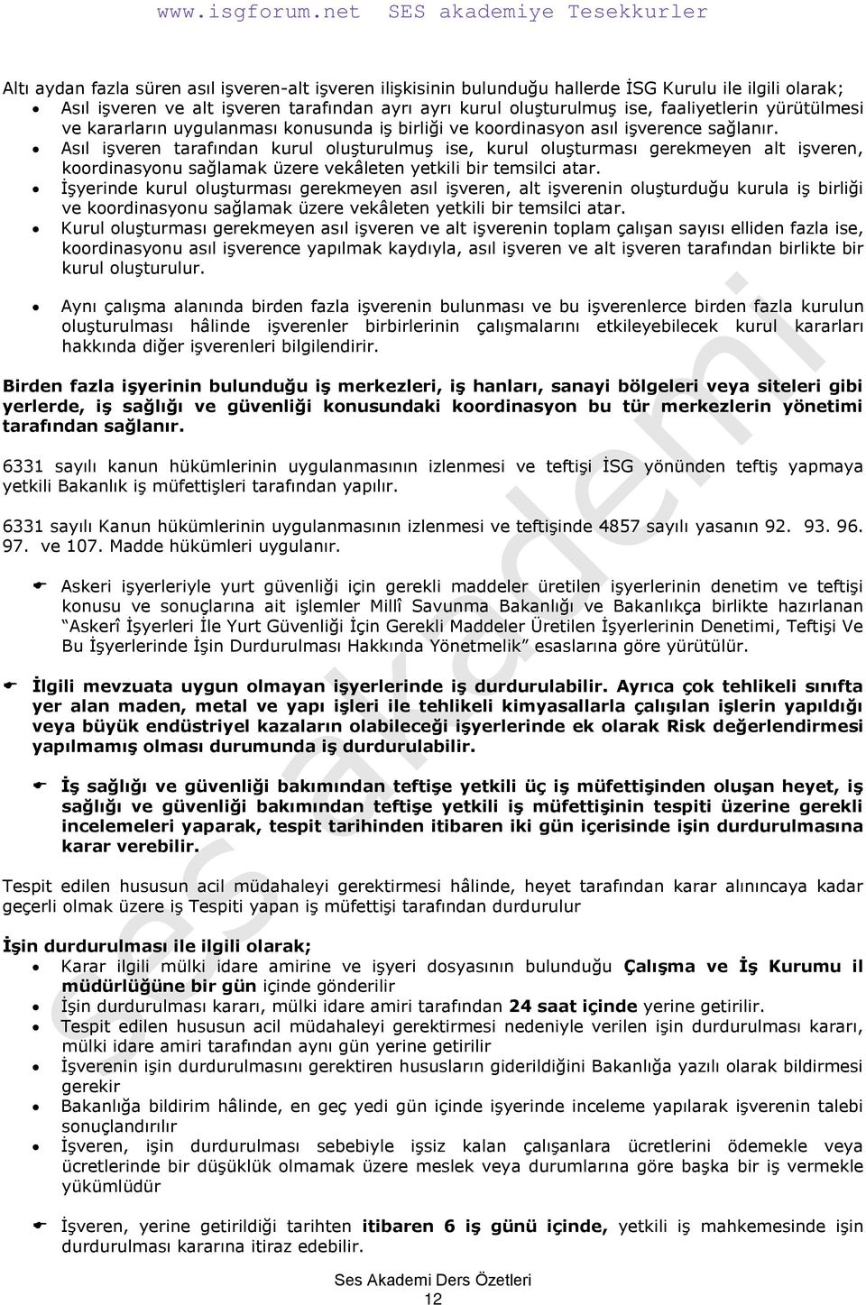 Asıl işveren tarafından kurul oluşturulmuş ise, kurul oluşturması gerekmeyen alt işveren, koordinasyonu sağlamak üzere vekâleten yetkili bir temsilci atar.