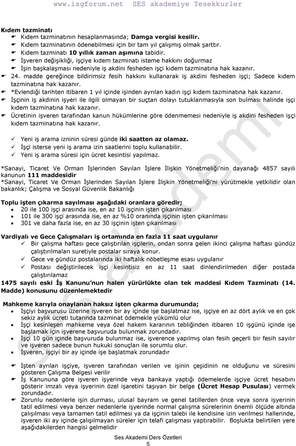 madde gereğince bildirimsiz fesih hakkını kullanarak iş akdini fesheden işçi; Sadece kıdem tazminatına hak kazanır.