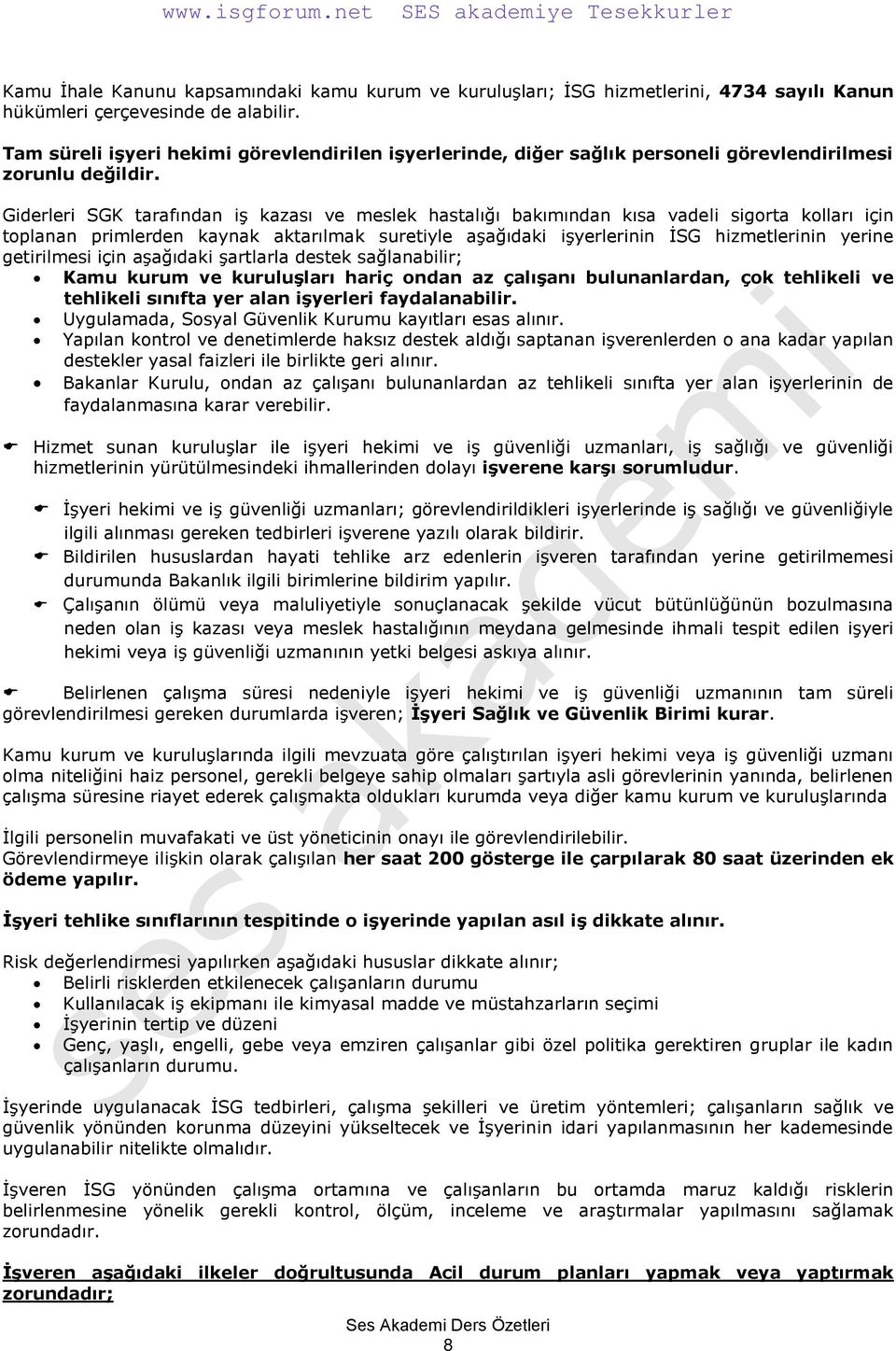 Giderleri SGK tarafından iş kazası ve meslek hastalığı bakımından kısa vadeli sigorta kolları için toplanan primlerden kaynak aktarılmak suretiyle aşağıdaki işyerlerinin İSG hizmetlerinin yerine