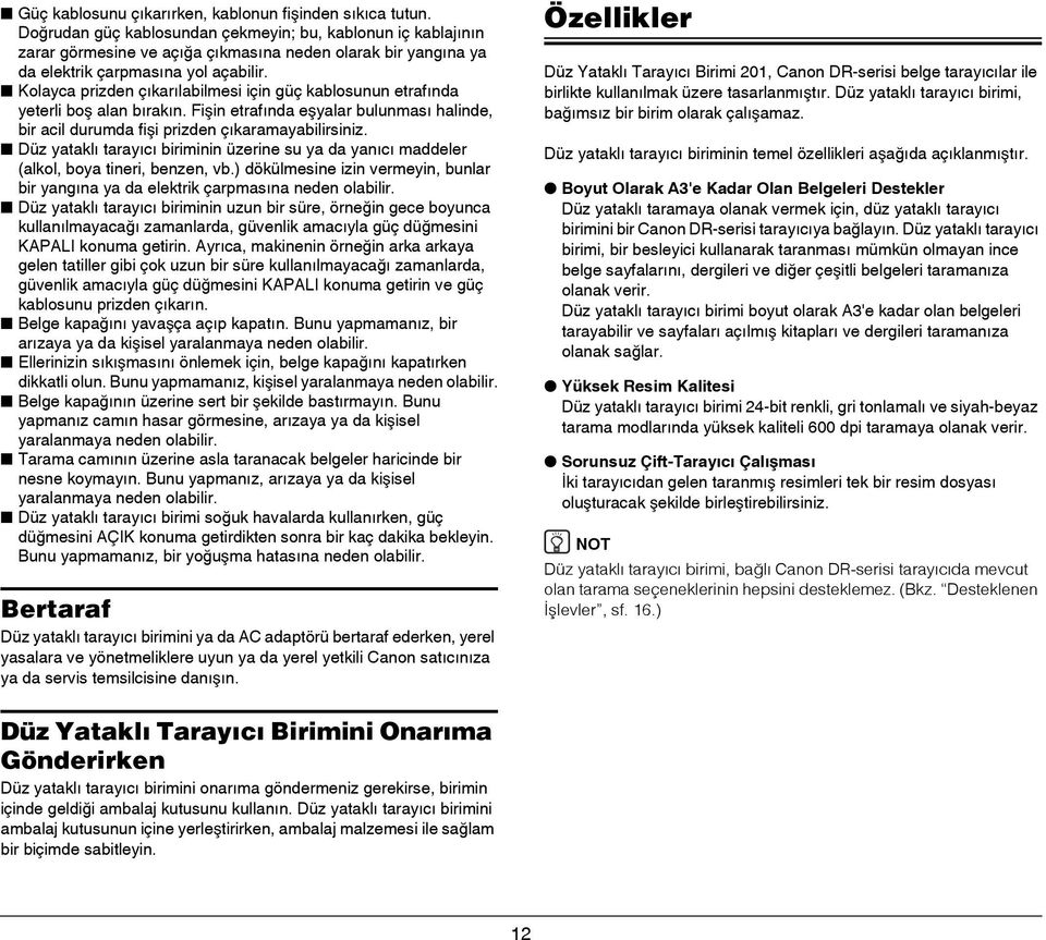 Kolayca prizden çıkarılabilmesi için güç kablosunun etrafında yeterli boş alan bırakın. Fişin etrafında eşyalar bulunması halinde, bir acil durumda fişi prizden çıkaramayabilirsiniz.