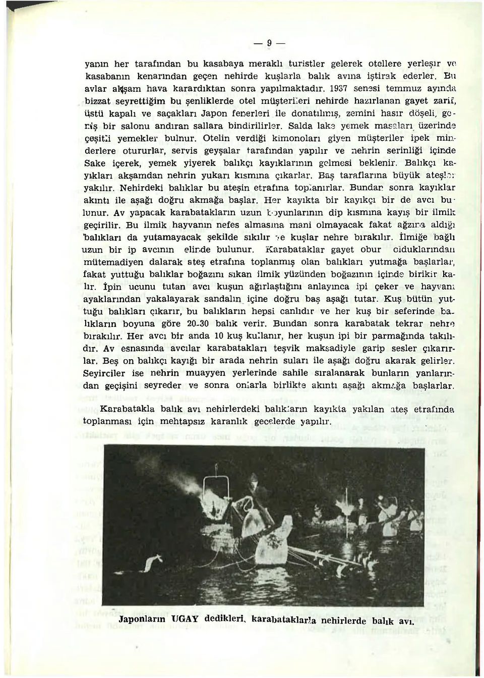 1937 senesi temmuz ayında bizzat seyrettiğim bu şenliklerde otel müşterileri nehirde hazırlanan gayet zarif, Üstü kapalı ve saçakları Japon fenerleri ile donatılmış, zemini hasır döşeli, geniş bir