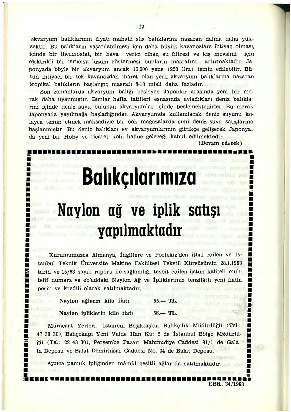 bunların masrafını artırmaktadır. Japonyada böyle bir akvaryum ancak 10.000 yene (250 lira) temin edilebilir.