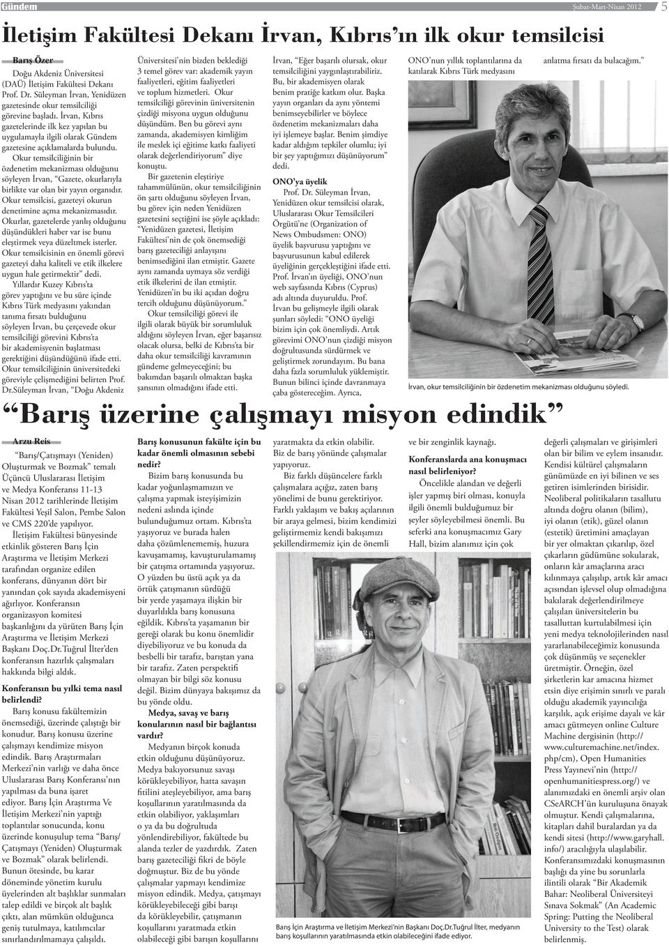 Okur temsilciliğinin bir özdenetim mekanizması olduğunu söyleyen İrvan, Gazete, okurlarıyla birlikte var olan bir yayın organıdır. Okur temsilcisi, gazeteyi okurun denetimine açma mekanizmasıdır.