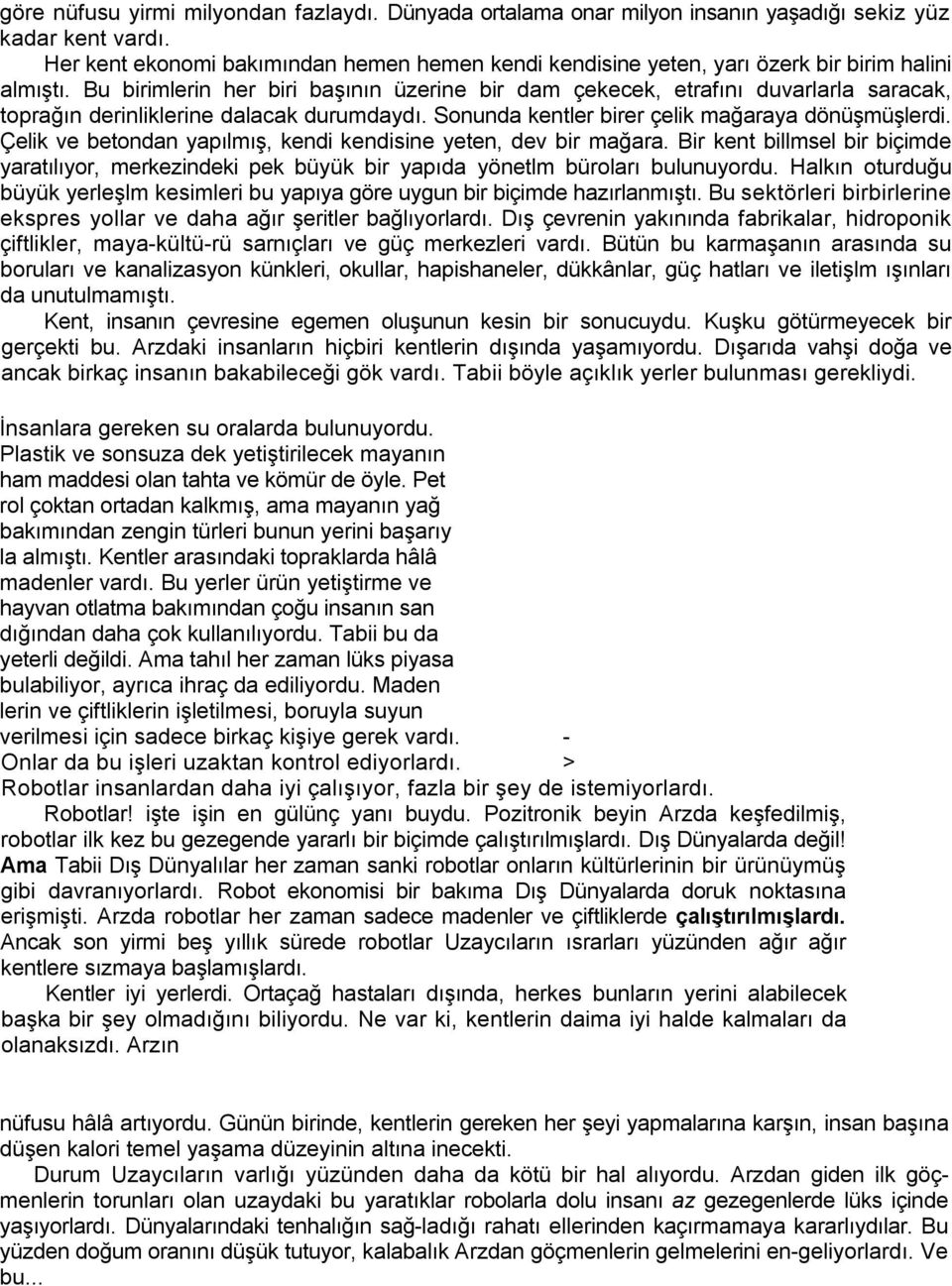 Bu birimlerin her biri başının üzerine bir dam çekecek, etrafını duvarlarla saracak, toprağın derinliklerine dalacak durumdaydı. Sonunda kentler birer çelik mağaraya dönüşmüşlerdi.