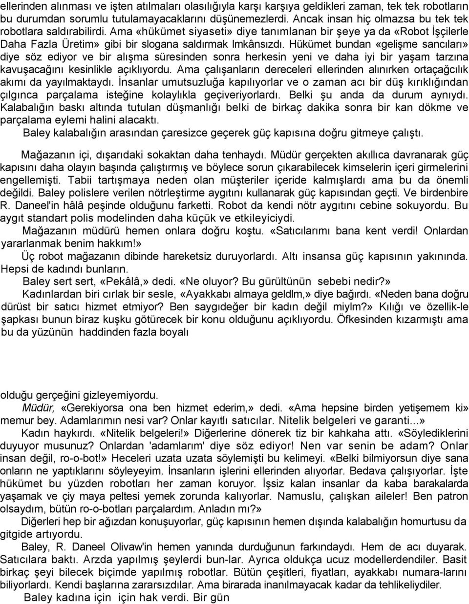 Hükümet bundan «gelişme sancıları» diye söz ediyor ve bir alışma süresinden sonra herkesin yeni ve daha iyi bir yaşam tarzına kavuşacağını kesinlikle açıklıyordu.