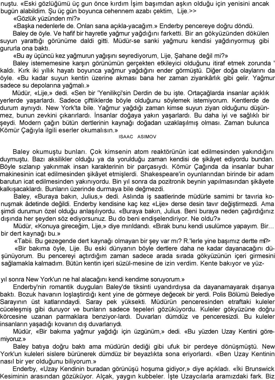 Müdür-se sanki yağmuru kendisi yağdınyormuş gibi gururla ona baktı. «Bu ay üçüncü kez yağmurun yağışını seyrediyorum, Lije, Şahane değil mi?