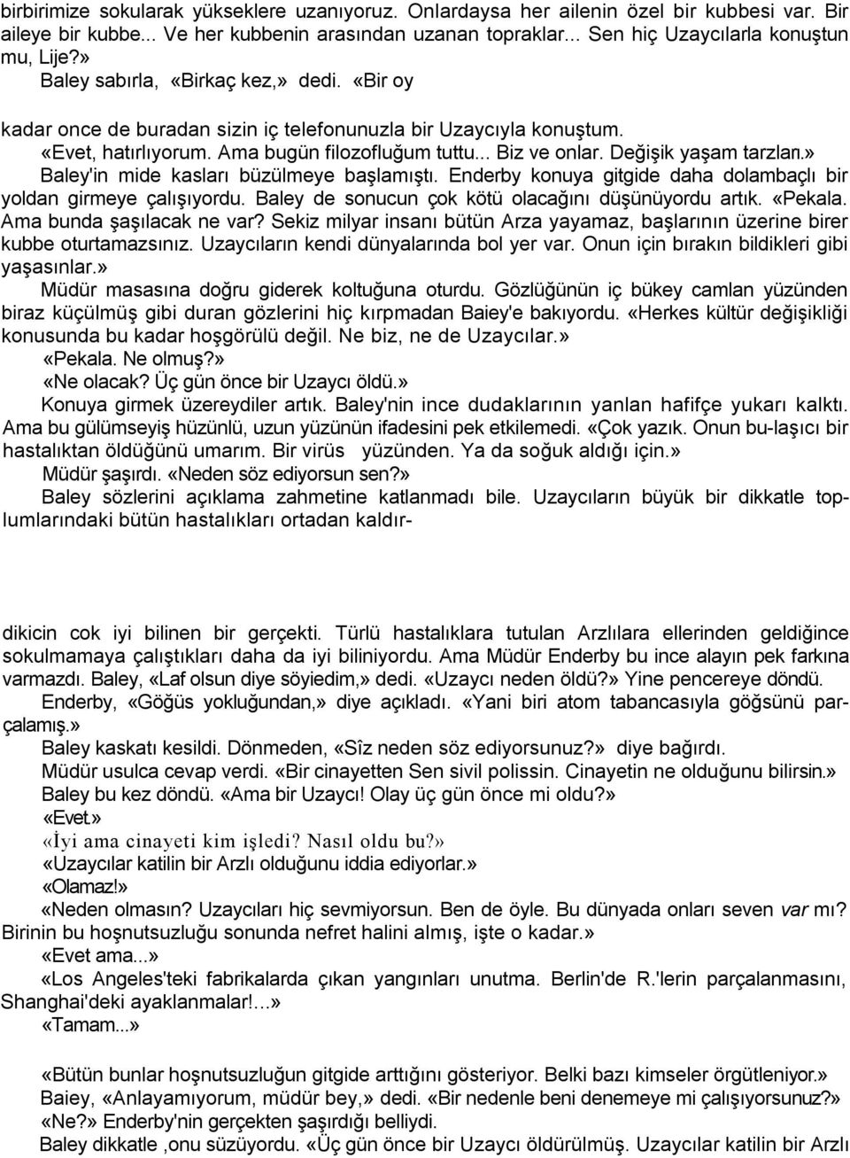 Değişik yaşam tarzları.» Baley'in mide kasları büzülmeye başlamıştı. Enderby konuya gitgide daha dolambaçlı bir yoldan girmeye çalışıyordu. Baley de sonucun çok kötü olacağını düşünüyordu artık.