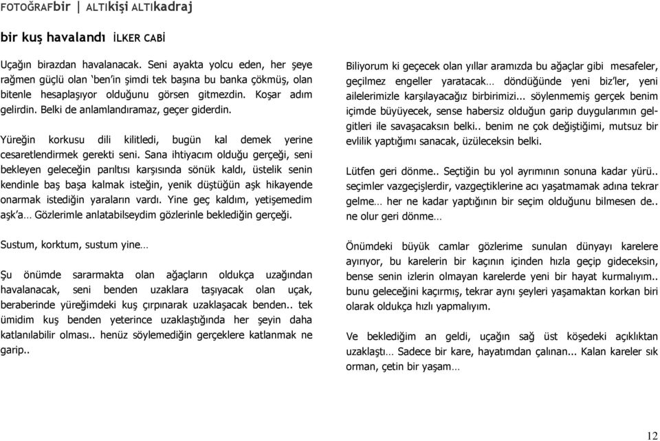 Belki de anlamlandıramaz, geçer giderdin. Yüreğin korkusu dili kilitledi, bugün kal demek yerine cesaretlendirmek gerekti seni.