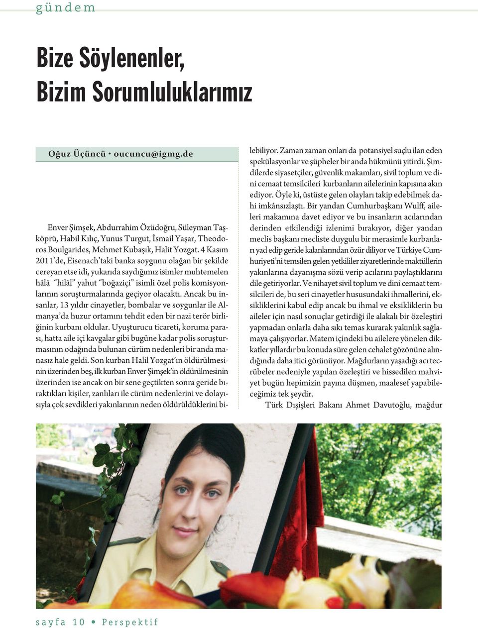 4 Kasım 2011 de, Eisenach taki banka soygunu olağan bir şekilde cereyan etse idi, yukarıda saydığımız isimler muhtemelen hâlâ hilâl yahut boğaziçi isimli özel polis komisyonlarının soruşturmalarında