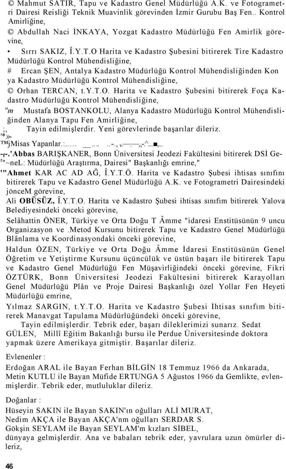 O Harita ve Kadastro Şubesini bitirerek Tire Kadastro Müdürlüğü Kontrol Mühendisliğine, # Ercan ŞEN, Antalya Kadastro Müdürlüğü Kontrol Mühendisliğinden Kon ya Kadastro Müdürlüğü Kontrol