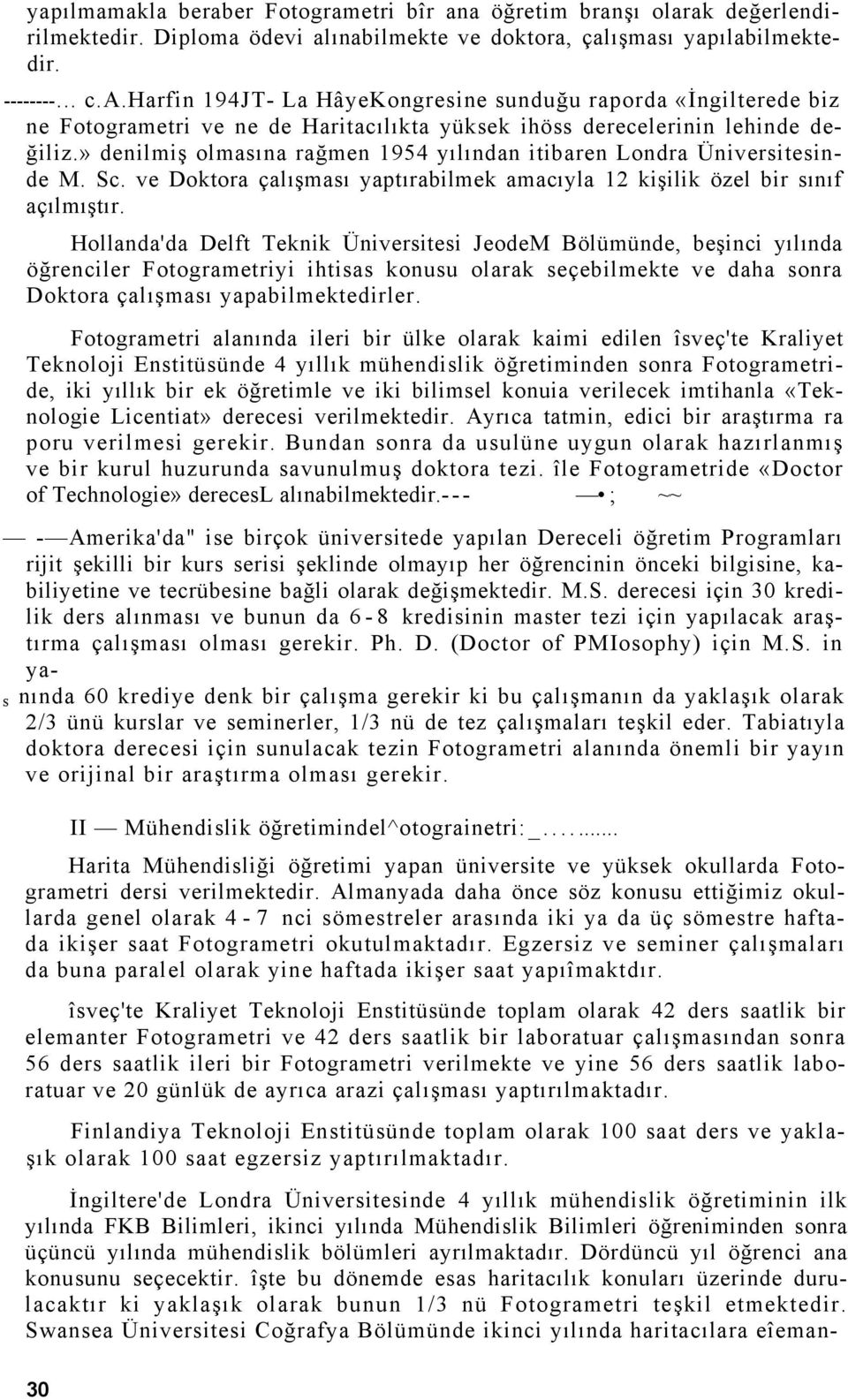 Hollanda'da Delft Teknik Üniversitesi JeodeM Bölümünde, beşinci yılında öğrenciler Fotogrametriyi ihtisas konusu olarak seçebilmekte ve daha sonra Doktora çalışması yapabilmektedirler.