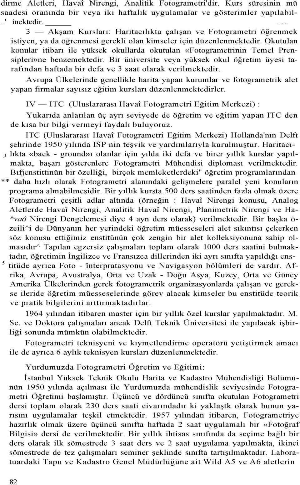 Okutulan konular itibarı ile yüksek okullarda okutulan «Fotogrametrinin Temel Prensipleri»ne benzemektedir.