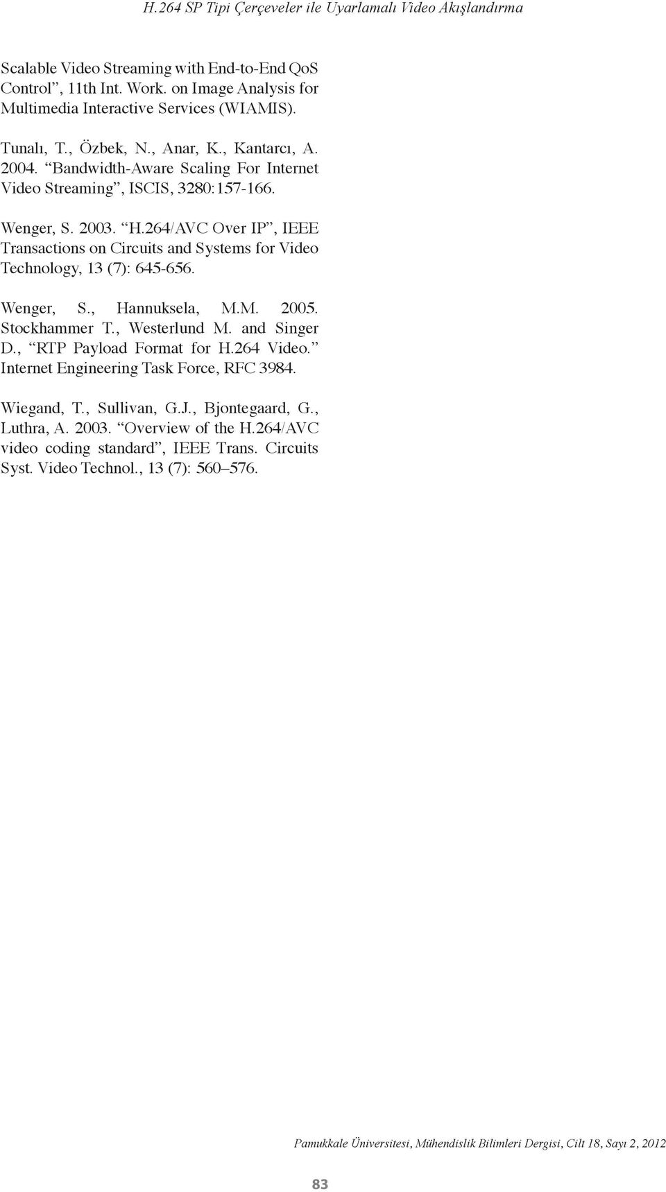 264/AVC Over IP, IEEE Transactions on Circuits and Systems for Video Technology, 13 (7): 645-656. Wenger, S., Hannuksela, M.M. 5. Stockhammer T., Westerlund M. and Singer D., RTP Payload Format for H.