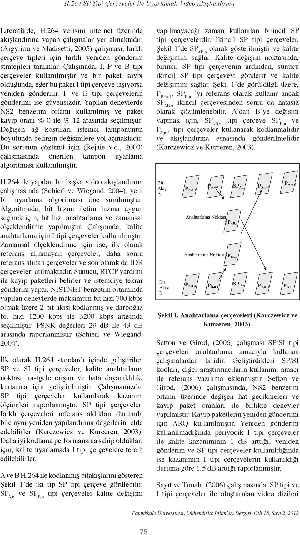 Çalışmada, I, P ve B tipi çerçeveler kullanılmıştır ve bir paket kaybı olduğunda, eğer bu paket I tipi çerçeve taşıyorsa yeniden gönderilir. P ve B tipi çerçevelerin gönderimi ise güvensizdir.