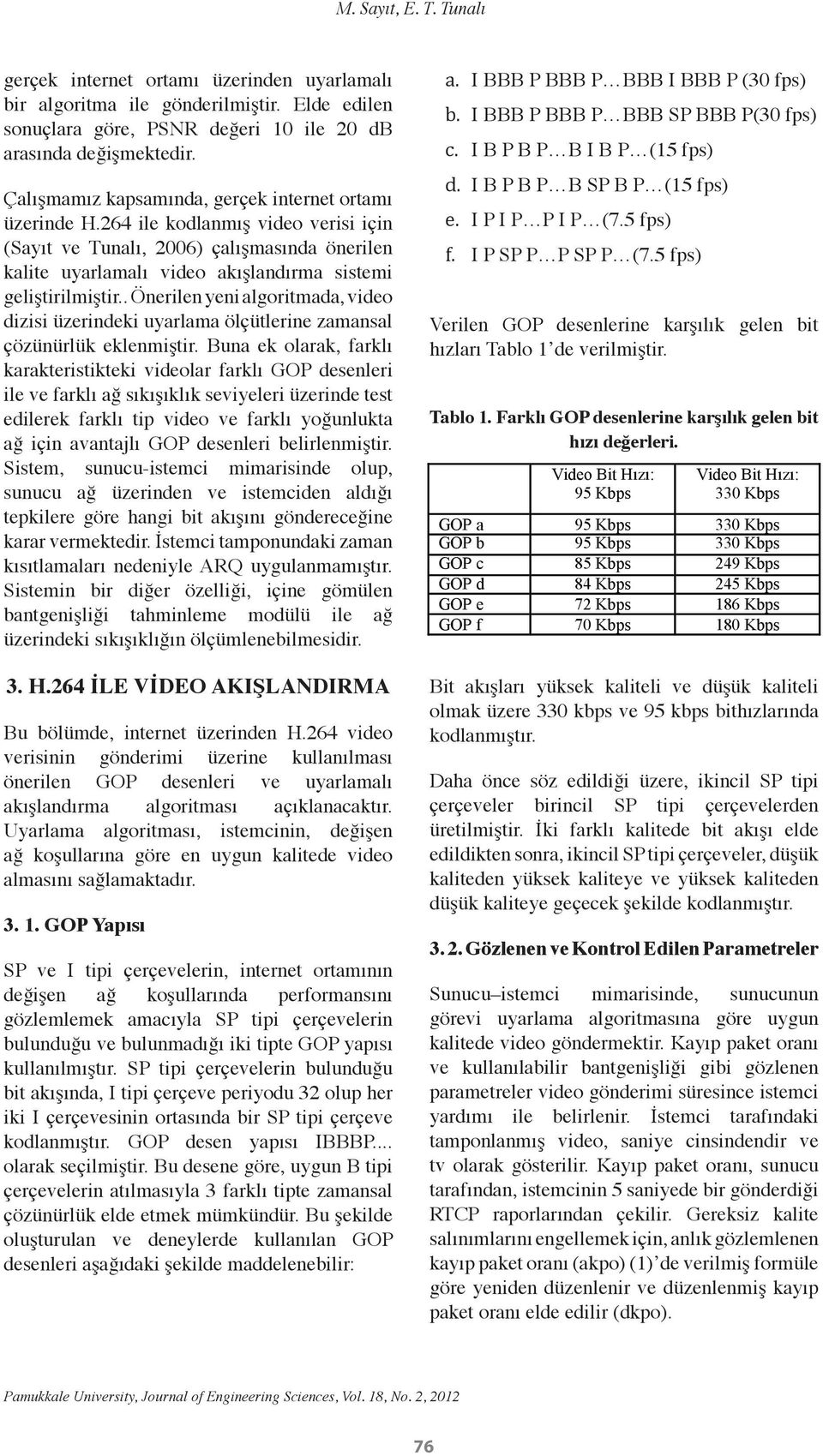 . Önerilen yeni algoritmada, video dizisi üzerindeki uyarlama ölçütlerine zamansal çözünürlük eklenmiştir.