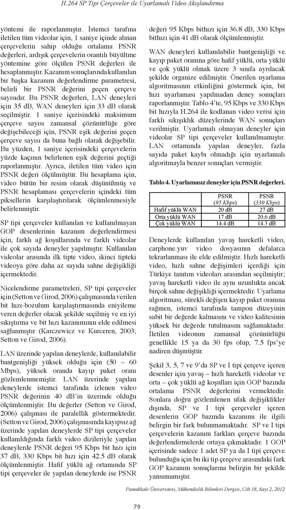 hesaplanmıştır. Kazanım sonuçlarında kullanılan bir başka kazanım değerlendirme parametresi, belirli bir PSNR değerini geçen çerçeve sayısıdır.