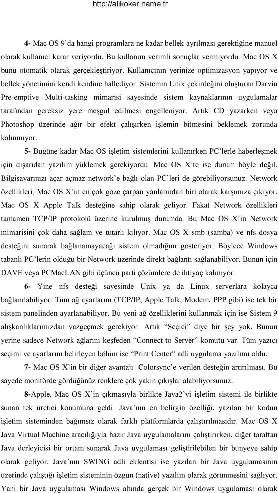 Sistemin Unix çekirdeğini oluşturan Darvin Pre-emptive Multi-tasking mimarisi sayesinde sistem kaynaklarının uygulamalar tarafından gereksiz yere meşgul edilmesi engelleniyor.