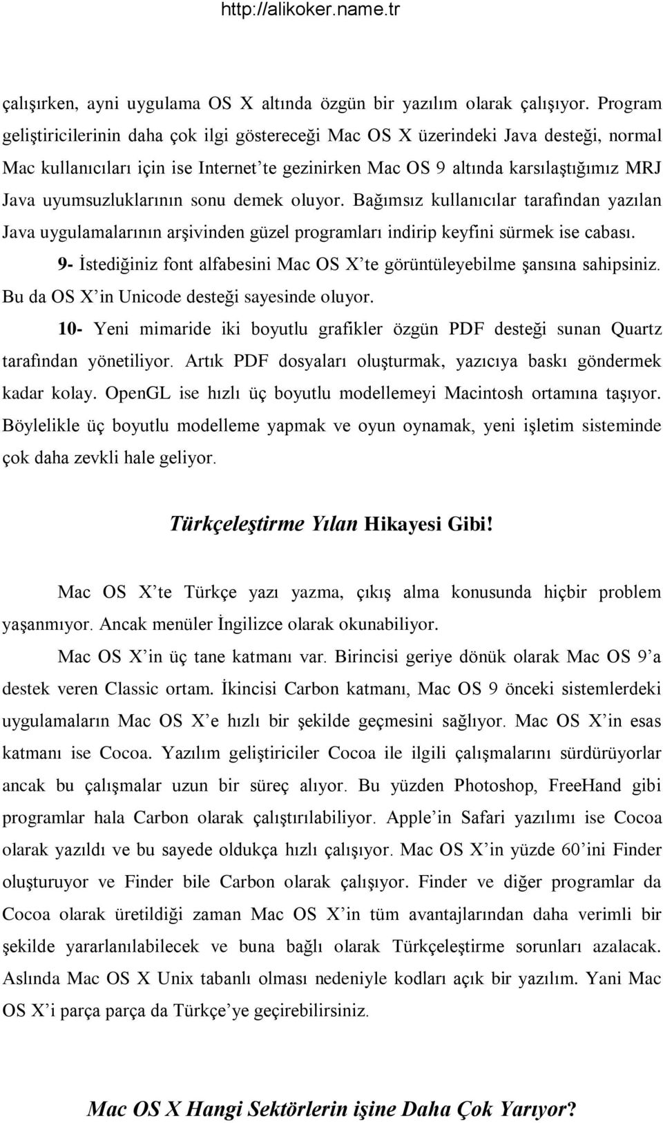 uyumsuzluklarının sonu demek oluyor. Bağımsız kullanıcılar tarafından yazılan Java uygulamalarının arşivinden güzel programları indirip keyfini sürmek ise cabası.