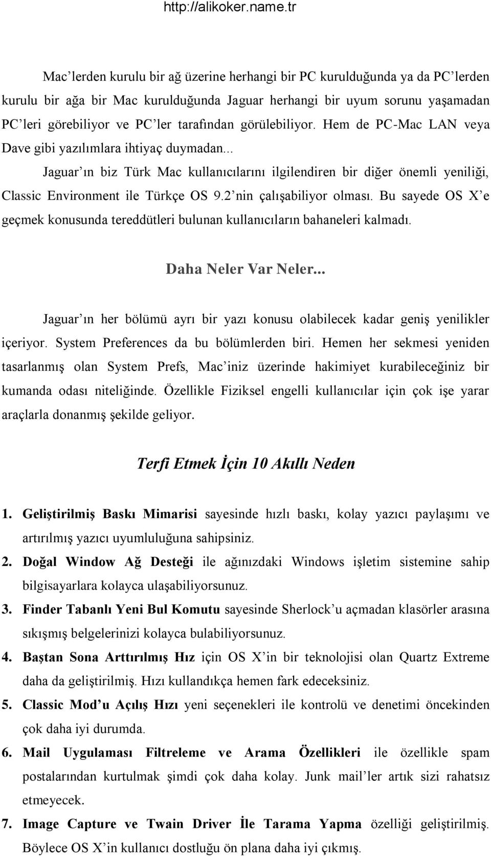 2 nin çalışabiliyor olması. Bu sayede OS X e geçmek konusunda tereddütleri bulunan kullanıcıların bahaneleri kalmadı. Daha Neler Var Neler.