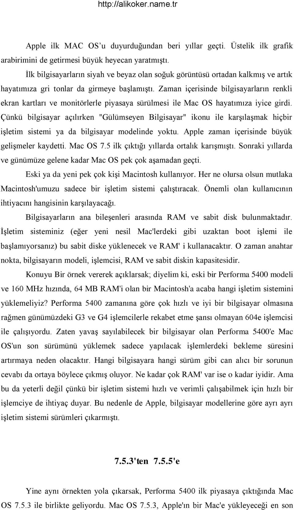 Zaman içerisinde bilgisayarların renkli ekran kartları ve monitörlerle piyasaya sürülmesi ile Mac OS hayatımıza iyice girdi.