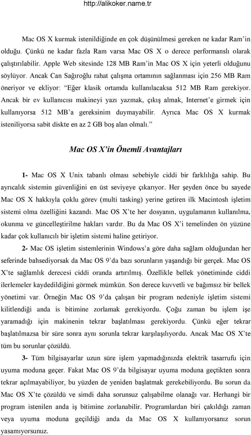 Ancak Can Sağıroğlu rahat çalışma ortamının sağlanması için 256 MB Ram öneriyor ve ekliyor: Eğer klasik ortamda kullanılacaksa 512 MB Ram gerekiyor.