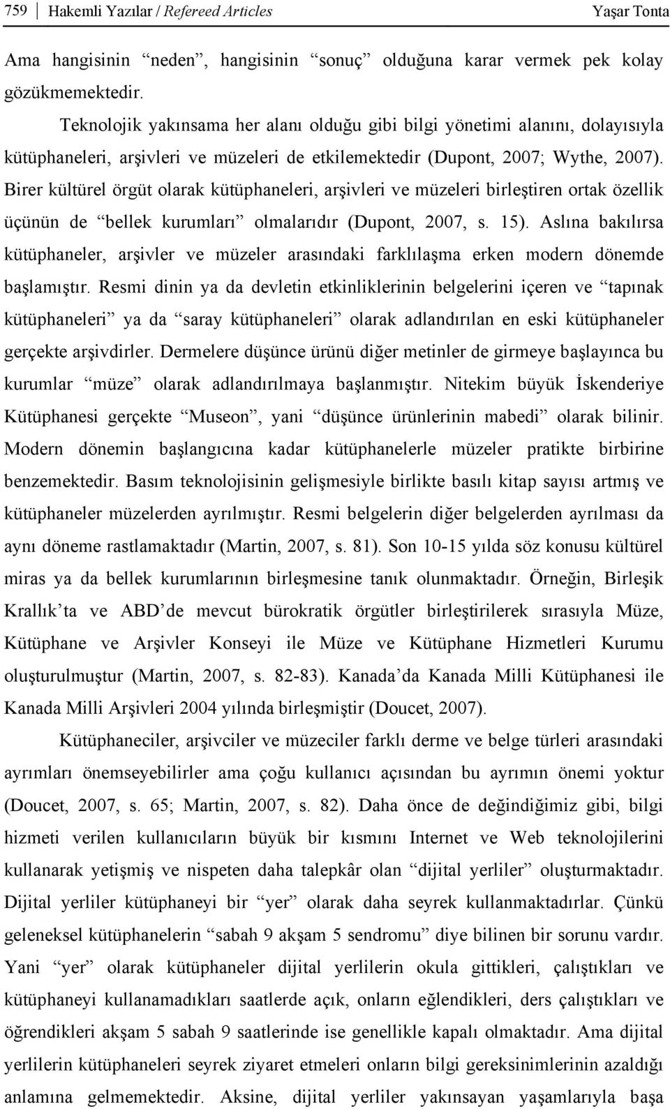 Birer kültürel örgüt olarak kütüphaneleri, arşivleri ve müzeleri birleştiren ortak özellik üçünün de bellek kurumları olmalarıdır (Dupont, 2007, s. 15).