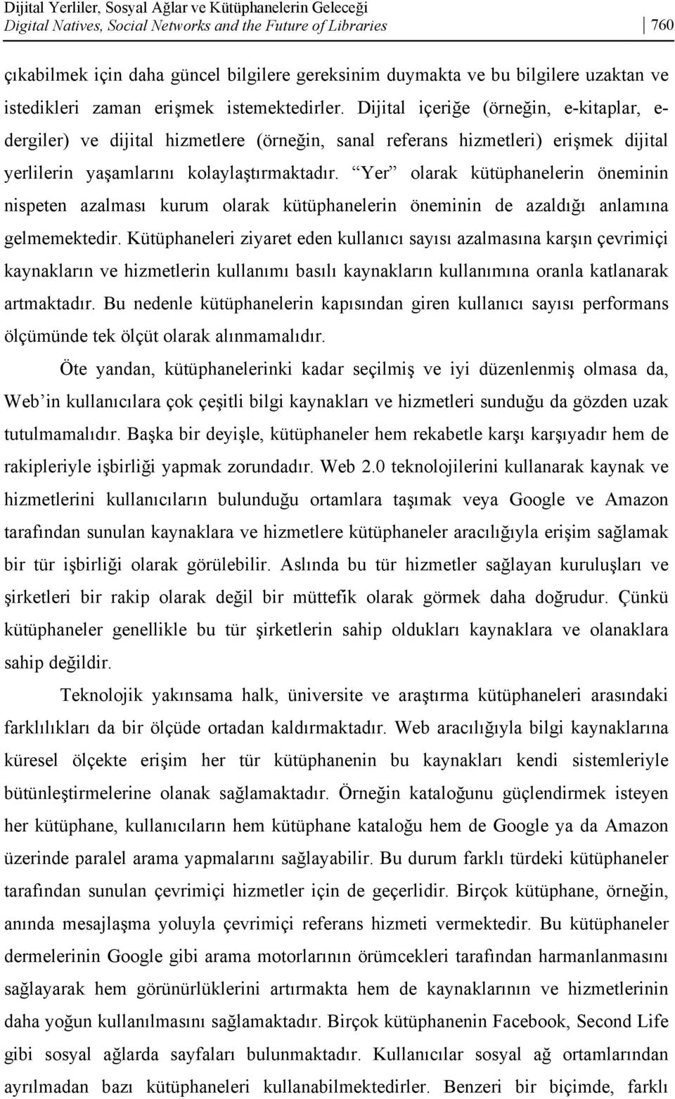 Dijital içeriğe (örneğin, e-kitaplar, e- dergiler) ve dijital hizmetlere (örneğin, sanal referans hizmetleri) erişmek dijital yerlilerin yaşamlarını kolaylaştırmaktadır.