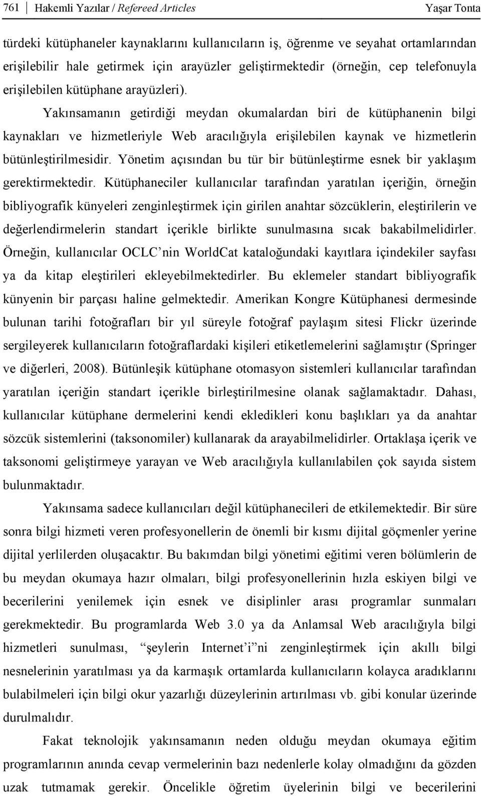 Yakınsamanın getirdiği meydan okumalardan biri de kütüphanenin bilgi kaynakları ve hizmetleriyle Web aracılığıyla erişilebilen kaynak ve hizmetlerin bütünleştirilmesidir.