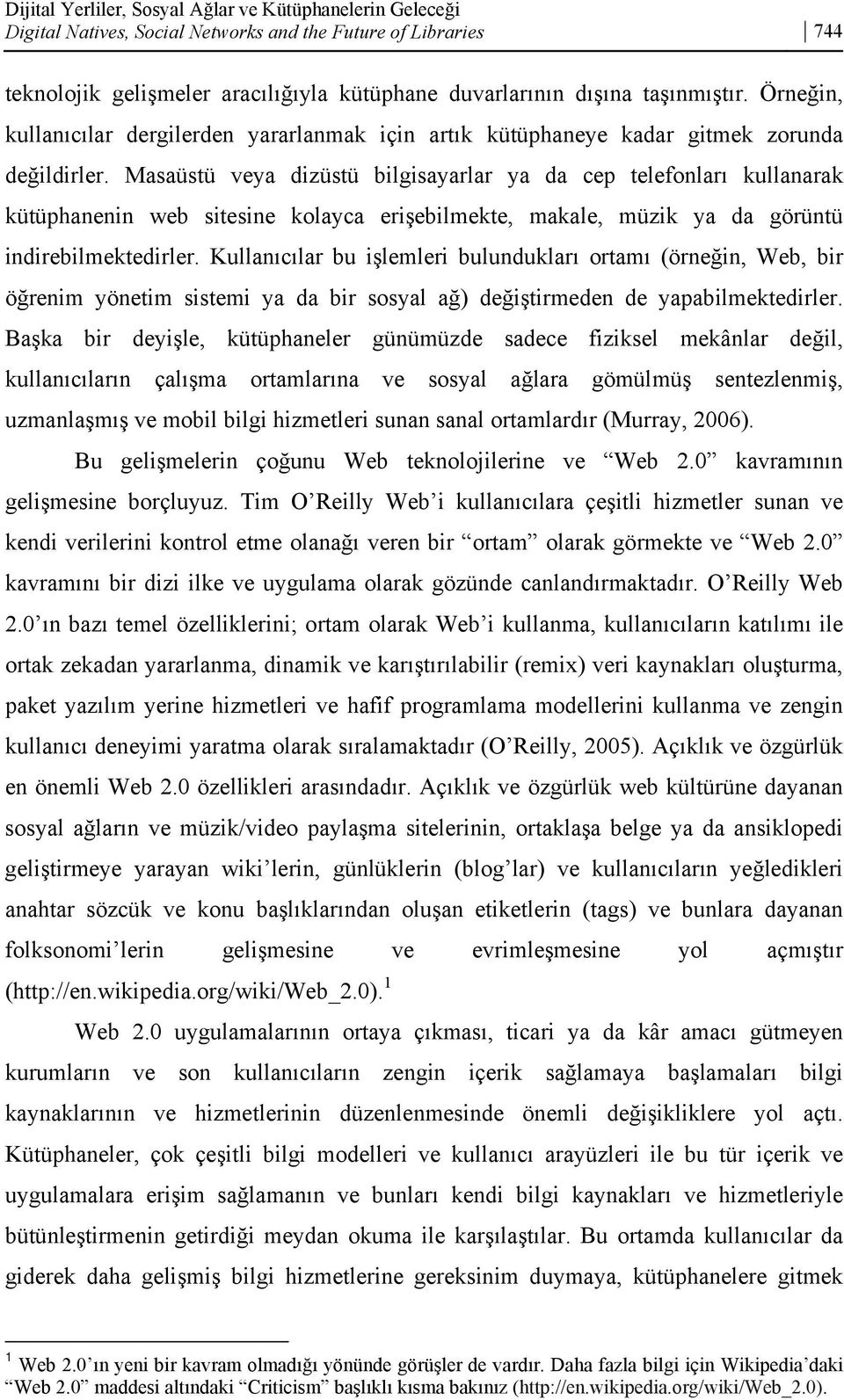 Masaüstü veya dizüstü bilgisayarlar ya da cep telefonları kullanarak kütüphanenin web sitesine kolayca erişebilmekte, makale, müzik ya da görüntü indirebilmektedirler.