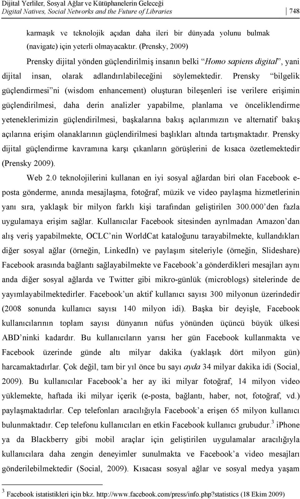 Prensky bilgelik güçlendirmesi ni (wisdom enhancement) oluşturan bileşenleri ise verilere erişimin güçlendirilmesi, daha derin analizler yapabilme, planlama ve önceliklendirme yeteneklerimizin