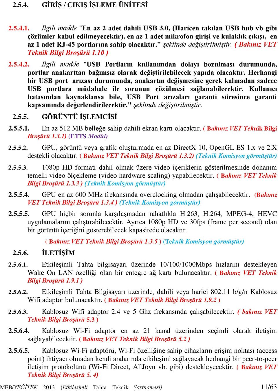 ( Bakınız VET Teknik Bilgi Broşürü 1.10 ) 2.5.4.2. Ġlgili madde "USB Portların kullanımdan dolayı bozulması durumunda, portlar anakarttan bağımsız olarak değiģtirilebilecek yapıda olacaktır.