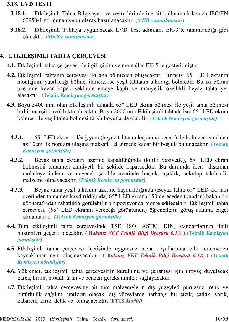 EtkileĢimli tahta çerçevesi ile ilgili çizim ve montajlar EK-5 te gösterilmiģtir. 4.2. EtkileĢimli tahtanın çerçevesi iki ana bölmeden oluģacaktır.