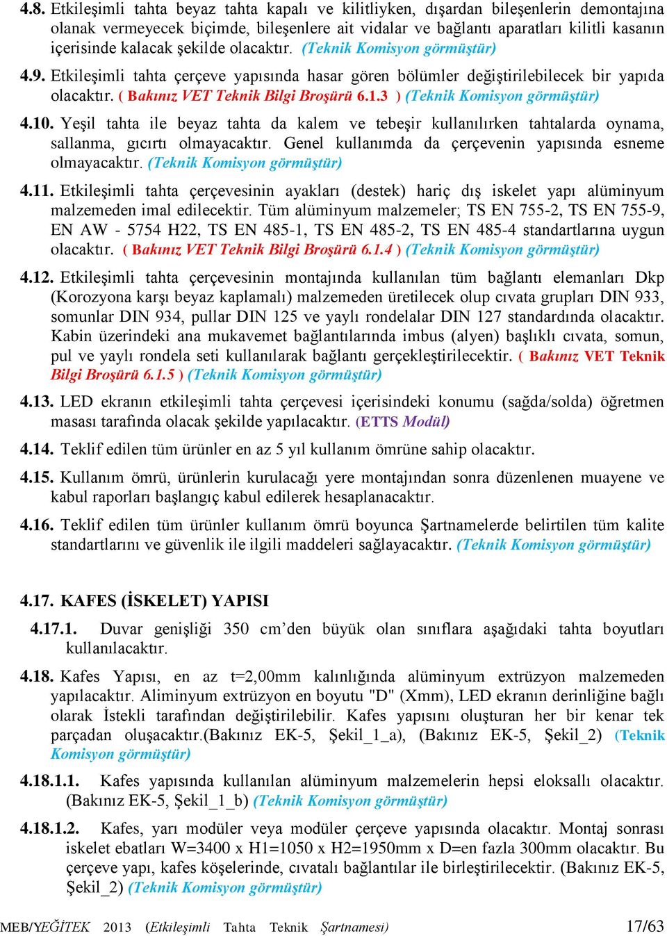 3 ) (Teknik Komisyon görmüştür) 4.10. YeĢil tahta ile beyaz tahta da kalem ve tebeģir kullanılırken tahtalarda oynama, sallanma, gıcırtı olmayacaktır.