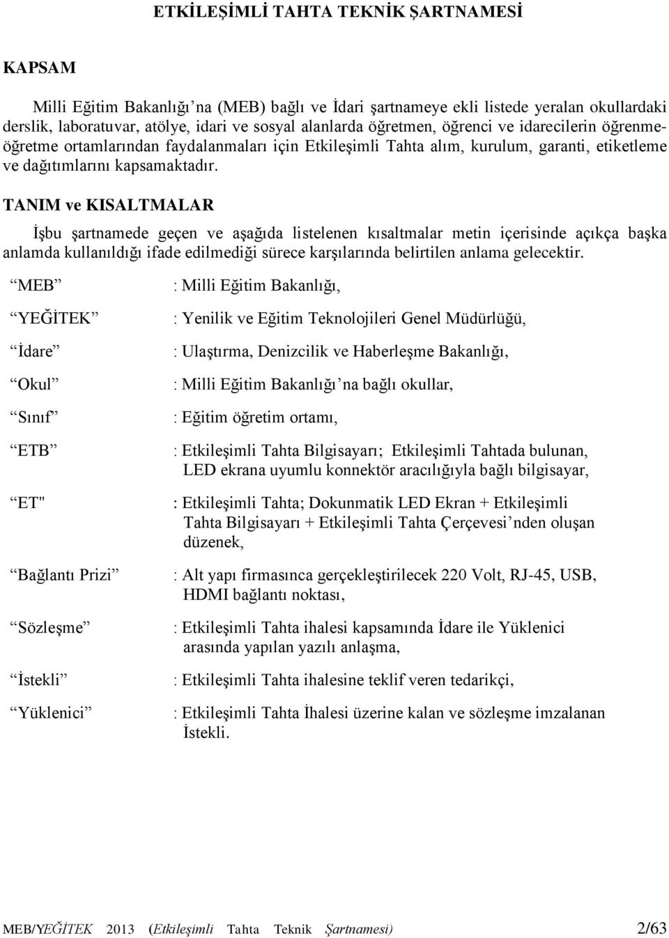 TANIM ve KISALTMALAR ĠĢbu Ģartnamede geçen ve aģağıda listelenen kısaltmalar metin içerisinde açıkça baģka anlamda kullanıldığı ifade edilmediği sürece karģılarında belirtilen anlama gelecektir.