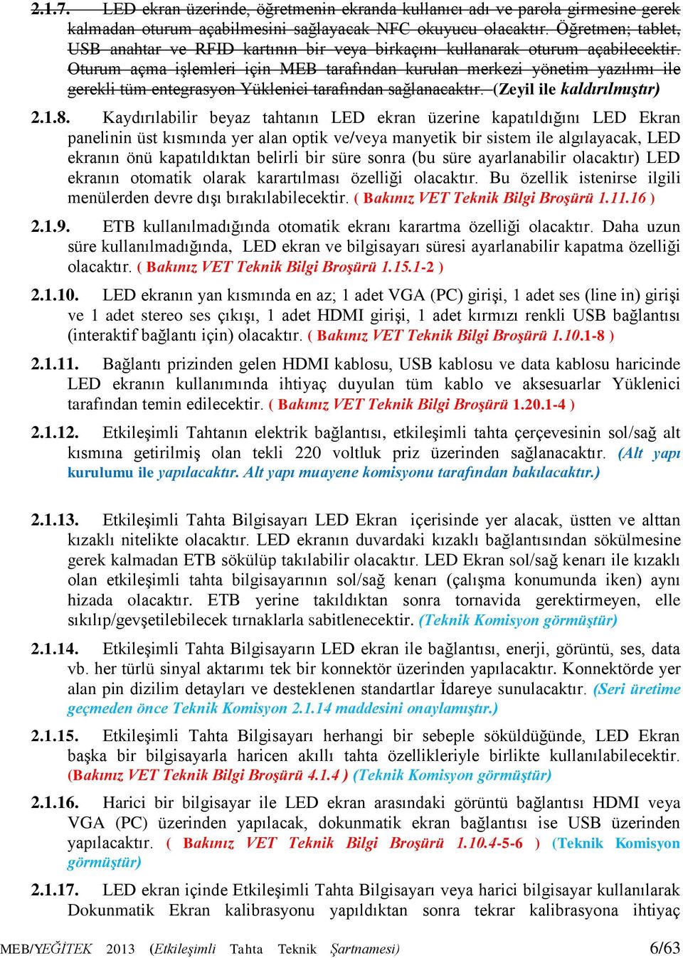 Oturum açma iģlemleri için MEB tarafından kurulan merkezi yönetim yazılımı ile gerekli tüm entegrasyon Yüklenici tarafından sağlanacaktır. (Zeyil ile kaldırılmıştır) 2.1.8.